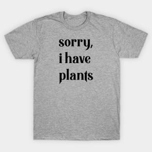 sorry, I have plants T-Shirt